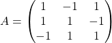 A = \begin{pmatrix} 1&-1&1\\1&1&-1\\-1&1&1\end{pmatrix}