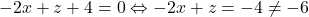 -2x+z+4=0\Leftrightarrow -2x+z=-4\neq -6