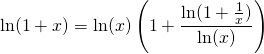 \displaystyle\ln(1+x)=\ln (x)\left(1+\frac{\ln(1+\frac{1}{x})}{\ln (x)}\right)
