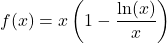 f(x) = x\left(1 - \dfrac{\ln(x)}{x}\right)