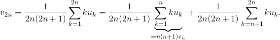 \[v_{2n} = \frac{1}{2n(2n+1)}\sum\limits_{k=1}^{2n}ku_k= \frac{1}{2n(2n+1)}\underset{= n(n+1)v_n}{\underbrace{\sum\limits_{k=1}^{n}ku_k}} + \frac{1}{2n(2n+1)}\sum\limits_{k=n+1}^{2n}ku_k.\]