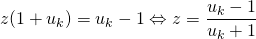 z(1 + u_k) = u_k - 1 \Leftrightarrow z = \displaystyle \frac {u_k - 1 } {u_k + 1}