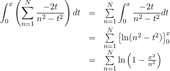 \[\begin{array}{rcl}{\displaystyle \int_{0}^{x}\left(\sum\limits_{n=1}^{N}\frac{-2t}{n^2-t^2}\right) dt}&=&\sum\limits_{n=1}^{N}{\displaystyle \int_0^x\frac{-2t}{n^2-t^2}dt}\\&=&\sum\limits_{n=1}^{N}\left[\ln(n^2-t^2)\right]_0^x\\&=&\sum\limits_{n=1}^{N}\ln\left(1-\frac{x^2}{n^2}\right)\\\end{array}\]