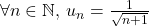 \forall n \in \mathbb{N}\text{, }u_{n}=\frac{1}{\sqrt{n+1}}