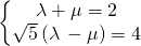 \left \{ \begin{matrix} \lambda + \mu = 2 \\ \sqrt{5} \, (\lambda \, - \mu) = 4 \end{matrix} \right.