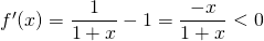 f '(x) = \displaystyle \frac 1 {1 + x} - 1 = \frac {- x} {1 + x} < 0