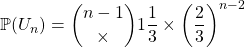 \mathbb{P}(U_n)  = \displaystyle \binom {n - 1}\times   1 \dfrac 1 3 \times  \left ( \dfrac 2 3 \right ) ^{n - 2}