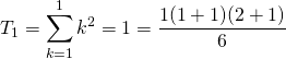 T _ 1 = \displaystyle  \sum _ {k = 1} ^1 k^2 = 1 = \frac {1(1 + 1)(2 + 1) } 6