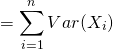 \[= \sum_{i=1}^{n} Var(X_{i})\]