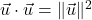 \vec{u}\cdot\vec{u}=\|\vec{u}\|^2