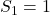 S_1 = 1