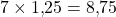 7 \times 1{,}25 = 8{,}75