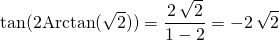 \tan(2 \textrm{Arctan}(\sqrt{2} ) ) = \displaystyle \frac {2 \, \sqrt{2}} {1 - 2} = - 2 \, \sqrt{2}