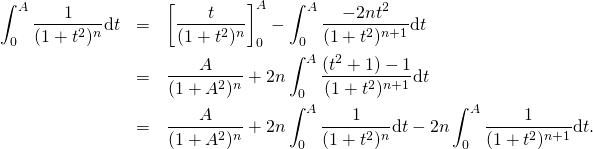 \begin{eqnarray*} \int_0^{A}\frac{1}{(1+t^2)^n}\hbox{d}t &=&\left[\frac{t}{(1+t^2)^n}\right]_0^A-\int_0^{A}\frac{-2nt^2}{(1+t^2)^{n+1}}\hbox{d}t \\&=& \frac{A}{(1+A^2)^n}+2n\int_0^{A}\frac{(t^2+1)-1}{(1+t^2)^{n+1}}\hbox{d}t \\&=&\frac{A}{(1+A^2)^n}+2n\int_0^{A}\frac{1}{(1+t^2)^{n}}\hbox{d}t-2n\int_0^{A}\frac{1}{(1+t^2)^{n+1}}\hbox{d}t. \\ \end{eqnarray*}
