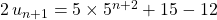 2\, u_{n + 1} = 5 \times 5 ^{n + 2 } + 15 - 12