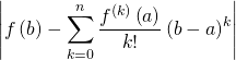 \left| f \left( b \right) - \displaystyle\sum_{k= 0 }^n \dfrac{f^{\left( k \right)} \left( a \right) }{k!} \left( b - a \right)^k \right|