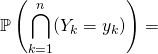 \displaystyle \mathbb{P}\left( \bigcap_{k = 1} ^{n} (Y_k= y_k) \right ) =