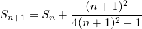 \displaystyle S_{n + 1} = S_n + \frac {(n + 1)^2} {4(n + 1)^2 - 1}