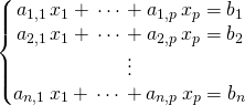 \quad \left \{ \begin{matrix} a_{1,1}\,x_1 + \, \cdots \,+ a_{1,p} \, x_p = b_1 \\ a_{2,1}\,x_1 + \, \cdots \,+ a_{2,p} \, x_p = b_2 \\ \vdots \\ a_{n,1}\,x_1 + \, \cdots \,+ a_{n,p} \, x_p = b_n \end{matrix} \right.