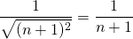 \displaystyle \frac {1} {\sqrt{(n + 1)^2}} = \frac 1 {n + 1 }