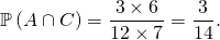 \mathbb{P} \left( A \cap C \right) = \dfrac{3 \times 6}{12 \times 7} = \dfrac{3}{14}.