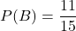 P(B)=\dfrac{11}{15}