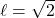 \ell=\sqrt2