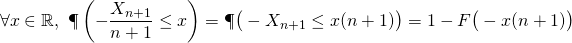 \[\forall x\in\mathbb{R},~ \P\left(-\dfrac{X_{n+1}}{n+1} \leq x\right) =\P\big(-X_{n+1} \leq x(n+1)\big) = 1-F\big(-x(n+1)\big)\]