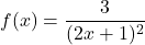 f(x)=\dfrac{3}{(2x+1)^2}