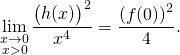 \displaystyle\lim_{\substack{x\to 0\\ x>0}}\frac{\big(h(x)\big)^2}{x^4}=\frac{\left(f(0)\right)^2}{4}.