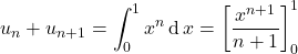 u _ n + u_{n + 1} = \displaystyle \int_0 ^1 x ^n \, \textrm{d} \, x = \left [ \dfrac {x ^{n + 1}} {n + 1} \right]_0 ^1