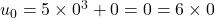 u_0 = 5 \times 0^3 + 0 = 0 = 6 \times 0