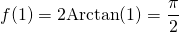 f(1) = 2 \textrm{Arctan}(1) = \displaystyle \frac {\pi} 2