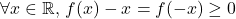 \forall x \in \mathbb{R} \text{, }f(x)-x=f(-x) \geq 0