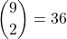 \dbinom{9}{2}=36