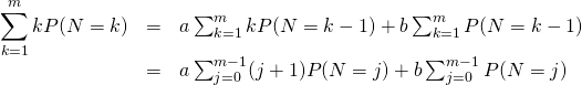\[\begin{array}{rcl}\displaystyle \sum_{k=1}^{m}kP(N=k)&=&{\dis a\sum_{k=1}^mkP(N=k-1)+b\sum_{k=1}^{m}P(N=k-1)}\\&=&{\dis a\sum_{j=0}^{m-1}(j+1)P(N=j)+b\sum_{j=0}^{m-1}P(N=j)}\\\end{array}\]