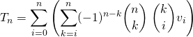 \displaystyle T_n = \sum _ {i = 0 } ^n \left ( \sum _{k = i} ^n (-1) ^{n - k} \binom n k \; \binom k i v _i \right )