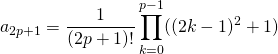 \;\; a _{2 p +1 } =\displaystyle \frac 1 {(2 p +1 )! } \prod _{k = 0} ^{p - 1} ((2 k - 1)^2 + 1)