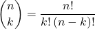 \dbinom{n}{k}=\dfrac{n!}{k!\,(n-k)!}
