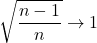 \sqrt{\dfrac{n-1}{n}}\to1