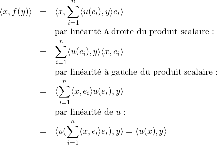 \begin{eqnarray*}\langle x,f(y)\rangle &=&\langle x,\sum\limits_{i=1}^n \langle u(e_i), y\rangle e_i\rangle\\&&\text{par lin\'earit\'e \`a droite du produit scalaire :}\\&=&\sum\limits_{i=1}^n \langle u(e_i),y\rangle \langle x,e_i\rangle\\&&\text{par lin\'earit\'e \`a gauche du produit scalaire :}\\&=&\langle \sum\limits_{i=1}^n \langle x,e_i\rangle u(e_i),y\rangle \\&&\text{par lin\'earit\'e de $u$ :}\\&=&\langle u( \sum\limits_{i=1}^n\langle x,e_i\rangle e_i),y\rangle=\langle u(x),y\rangle\end{eqnarray*}