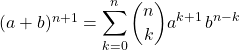 (a+ b) ^{n + 1} = \displaystyle \sum _ {k = 0} ^n \binom n k a ^{k + 1} \, b ^{n - k}