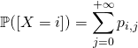\mathbb{P}([X=i])=\displaystyle \sum_{j=0}^{+\infty} p_{i,j}