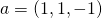a=(1,1,-1)