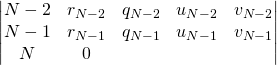 \left \vert \begin{matrix}N - 2 & r_{N - 2} & q_{N - 2} &u_{N - 2} & v_{N - 2} \\ N - 1 &r_{N - 1} & q_{N - 1} &u_{N - 1} & v_{N - 1}\\ N &0 & & & \end{matrix} \right \vert