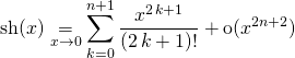 \displaystyle \textrm{sh}(x) \underset {x \to 0} = \sum _{k = 0} ^{n + 1} \frac {x ^{2\, k + 1} }{(2 \, k + 1)!} + \textrm{o}(x ^{2 n + 2})