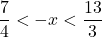 \dfrac{7}{4}<-x<\dfrac{13}{3}