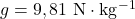 g=9,81~\mathrm{N\cdot kg^{-1}}