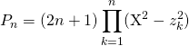 P_n = \displaystyle (2 n + 1) \prod _{k = 1} ^{ n } (\textrm{X} ^2 - z_k^2 )