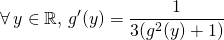 \quad \quad \displaystyle \forall \, y \in \mathbb {R} , \, g'(y) = \frac 1 {3 (g^2 (y) + 1)}